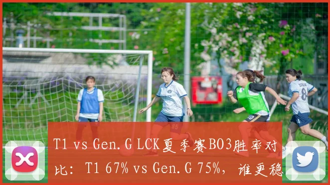 T1 vs Gen.G LCK夏季赛BO3胜率对比：T1 67% vs Gen.G 75%，谁更稳定？
